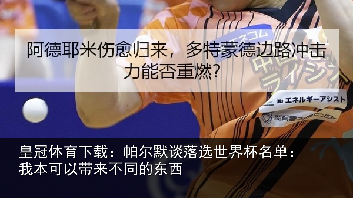 皇冠体育下载：帕尔默谈落选世界杯名单：我本可以带来不同的东西