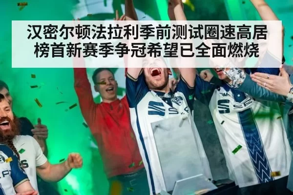 汉密尔顿法拉利季前测试圈速高居榜首新赛季争冠希望已全面燃烧